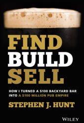 Find. Build. Sell. : How I Turned a $100 Backyard Bar Into a $100 Million Pub Empire (ISBN: 9780730399865)
