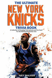 The Ultimate New York Knicks Trivia Book: A Collection of Amazing Trivia Quizzes and Fun Facts for Die-Hard Knickerbocker Fans! (ISBN: 9781953563576)