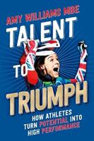 Talent to Triumph - How Athletes Turn Potential into High Performance (ISBN: 9781914110092)