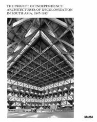 The Project of Independence: Architectures of Decolonization in South Asia 1947-1985 (ISBN: 9781633451247)