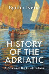 History of the Adriatic: A Sea and Its Civilizatio n Cloth - Egidio Ivetic (ISBN: 9781509552528)