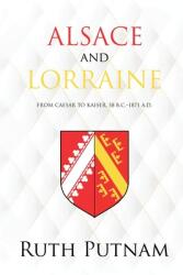 Alsace and Lorraine: From Caesar to Kaiser 58 B. C. -1871 A. D. (ISBN: 9781396320392)