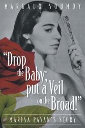 Drop the Baby; put a Veil on the Broad! : Marisa Pavan's story (ISBN: 9781039112964)