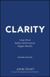 Clarity: Clear Mind, Better Performance, Bigger Re sults: 2nd Edition - J Smart (ISBN: 9780857089366)
