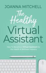 The Healthy Virtual Assistant: How to Become a Virtual Assistant for the Health and Wellness Industry (ISBN: 9780645292602)