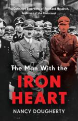 Man With the Iron Heart - The Definitive Biography of Reinhard Heydrich Architect of the Holocaust (ISBN: 9781802790696)