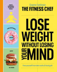 THE FITNESS CHEF - Lose Weight Without Losing Your Mind - Graeme Tomlinson (ISBN: 9781529149302)