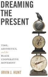 Dreaming the Present: Time Aesthetics and the Black Cooperative Movement (ISBN: 9781469667935)