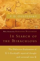 In Search of the Miraculous: The Definitive Exploration of G. I. Gurdjieff's Mystical Thought and Universal View - P. D. Ouspensky, P. D. Uspenskii, Marianne Williamson (2009)