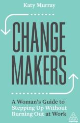 Change Makers: A Woman's Guide to Stepping Up Without Burning Out at Work (ISBN: 9781398605084)