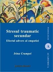 Stresul traumatic secundar. Efectul advers al empatiei - Irina Crumpei (ISBN: 9786062400538)