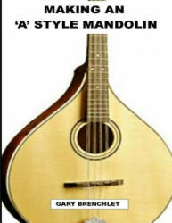 Making an 'A' style Mandolin - Gary Brenchley (ISBN: 9781500330262)