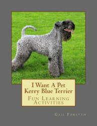 I Want A Pet Kerry Blue Terrier: Fun Learning Activities - Gail Forsyth (ISBN: 9781500142261)