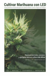 Cultivar Marihuana con LED: Una completa guía práctica para cultivo de interior. Incluye recomendaciones de los mejores LEDs y el mejor equipamien - K. G, L. G (ISBN: 9781091440142)