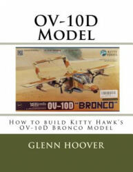 Ov-10d Model: How to Build Kitty Hawk's Ov-10d Bronco Model - Glenn Hoover (ISBN: 9781725877931)
