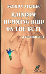 Rainbow Humming Bird On The Butt: Autobiography - Szymon Niemiec (ISBN: 9788392419105)