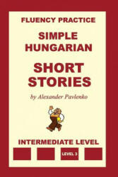 Simple Hungarian, Short Stories, Intermediate Level - Alexander Pavlenko (ISBN: 9781523258215)