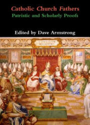 Catholic Church Fathers: Patristic and Scholarly Proofs - Dave Armstrong (ISBN: 9781304368591)