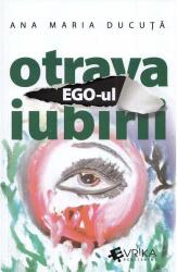 Ego-ul, otrava iubirii - Ana Maria Ducuta (ISBN: 9786069525029)