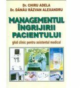 Managementul ingrijirii pacientului. Ghid clinic pentru asistentul medical - Adela Chiru (ISBN: 9786067450330)