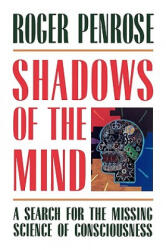 Shadows of the Mind: A Search for the Missing Science of Consciousness - Roger Penrose (2008)