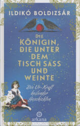 Boldizsár Ildikó: Boldizsár Ildikó: Die Königin, die unter dem Tisch sass und weinte: Die Ur-Kraft heilender Geschichten (ISBN: 9783442342396)