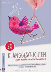 Christian Kunkel: 20 Klanggeschichten zum Nach- und Mitmachen: Musizieren ohne Noten und Vorkenntnisse in der Grundschule (ISBN: 9783834641472)