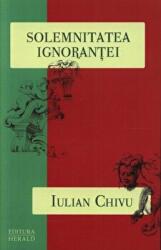 Solemnitatea ignorantei - Eseurile de la Stuttgart II - Iulian Chivu (ISBN: 9789731113661)