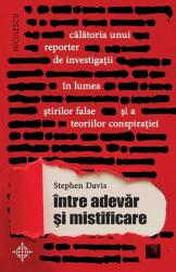 Între adevăr și mistificare. Călătoria unui reporter de investigații în lumea știrilor false și a teoriilor conspirației (ISBN: 9786063806001)