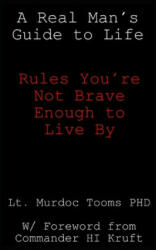 A Real Man's Guide to Life: Rules You're Not Brave Enough to Live By - Hector Kruft, Murdoc Tooms Phd (2018)