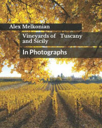 Vineyards of Tuscany and Sicily: In Photographs - Alex Melkonian (ISBN: 9781796663082)