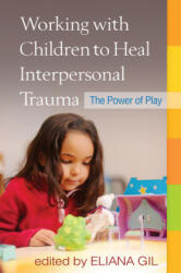 Working with Children to Heal Interpersonal Trauma - Eliana Gil (ISBN: 9781462513062)