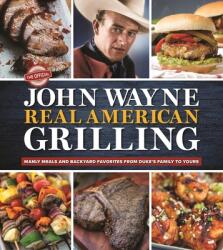 The Official John Wayne Real American Grilling: Manly Meals and Backyard Favorites from Duke's Family to Yours (ISBN: 9781948174893)