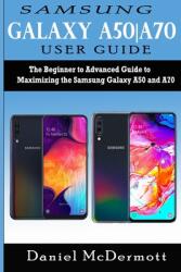 Samsung Galaxy A50-A70 User Guide: The Beginner to Advanced Guide to Maximizing the Samsung Galaxy A50 and A70 (ISBN: 9781676404453)
