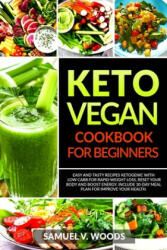 Keto Vegan Cookbook for Beginners: Easy and Tasty Recipes Ketogenic with Low Carb for Rapid Weight Loss, Reset Your Body and Boost Energy. Include 30- - Samuel V. Woods (ISBN: 9781674020419)