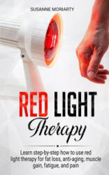 Red light therapy: Learn step-by-step how to use red light therapy for fat loss, anti-aging, muscle gain, fatigue, and pain. - Susanne Moriarty (ISBN: 9781673639278)