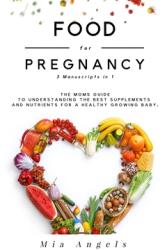 Food for Pregnancy 3 Manuscripts in 1: The Moms Guide to Understanding the Best Supplements and Nutrients for A Healthy Growing Baby (ISBN: 9781672430029)