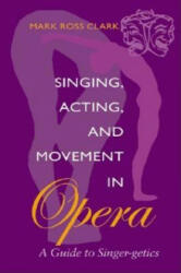 Singing, Acting, and Movement in Opera - Mark Clark (2008)
