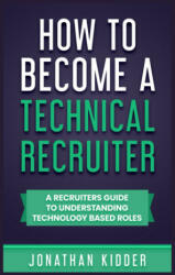 How to Become a Technical Recruiter - Jonathan Kidder (ISBN: 9798727917954)