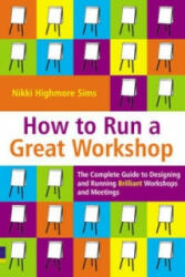 How to Run a Great Workshop - Nikki Highmore Sims (2010)