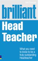 Brilliant Head Teacher - What you need to know to be a truly outstanding Head Teacher (2002)
