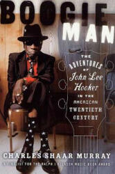 Boogie Man: The Adventures of John Lee Hooker in the American Twentieth Century - Charles Shaar Murray (2003)