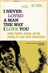 I Never Loved a Man the Way I Love You: Aretha Franklin Respect and the Making of a Soul Music Masterpiece (2002)
