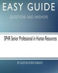 Easy Guide: SPHR Senior Professional in Human Resource: Questions and Answers - Austin Vern Songer (2017)