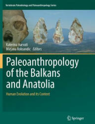 Paleoanthropology of the Balkans and Anatolia - Katerina Harvati, Mirjana Roksandic (ISBN: 9789402414240)