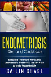 Endometriosis Diet and Cookbook: Everything You Need to Know About Endometriosis, Treatments, and Diet Plans to Lead a Productive Life - Cailin Chase (ISBN: 9781514890615)