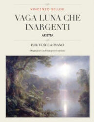 Vaga luna, che inargenti: Arietta, for Medium, High and Low Voices - Vincenzo Bellini (ISBN: 9781987676624)