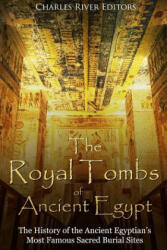 The Royal Tombs of Ancient Egypt: The History of the Ancient Egyptians' Most Famous Sacred Burial Sites - Charles River Editors (ISBN: 9781987531602)