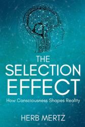The Selection Effect: How Consciousness Shapes Reality (ISBN: 9781733508001)