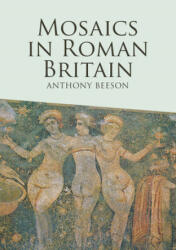 Mosaics in Roman Britain - Anthony Beeson (ISBN: 9781445689883)
